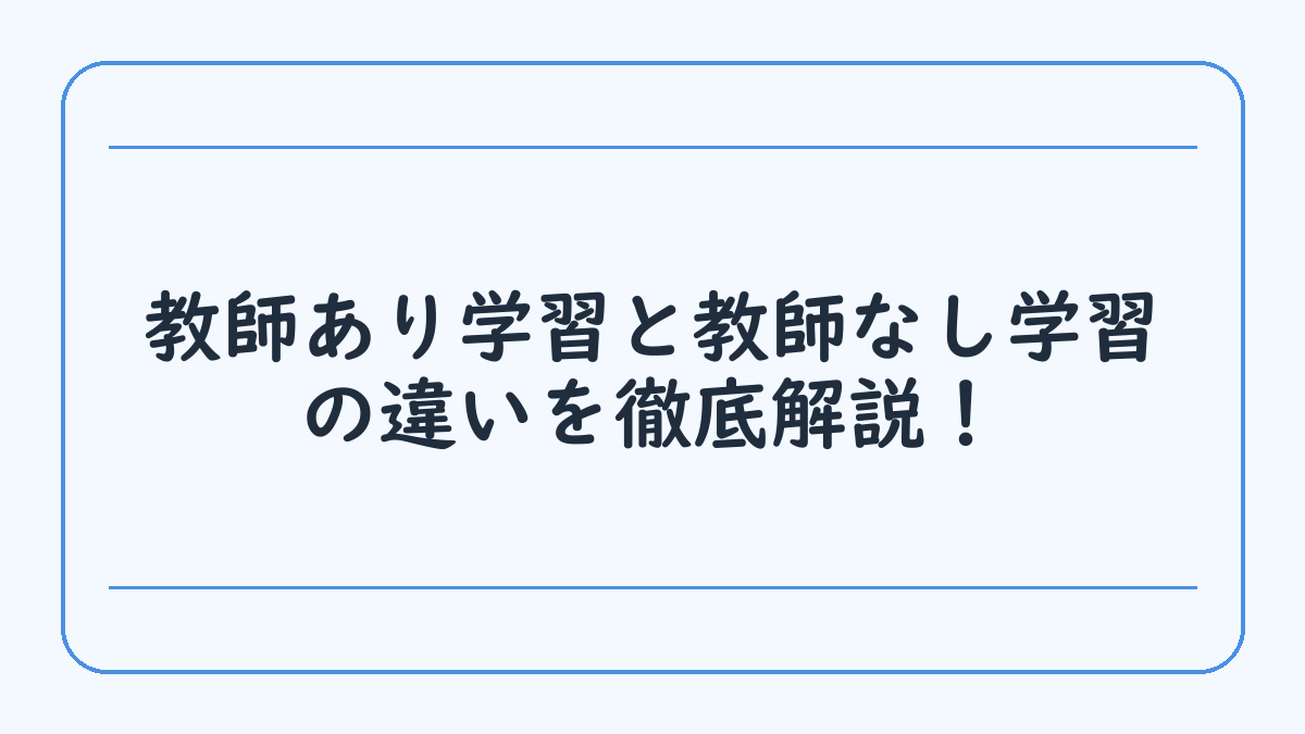 教師あり学習と教師なし学習の違いを徹底解説！