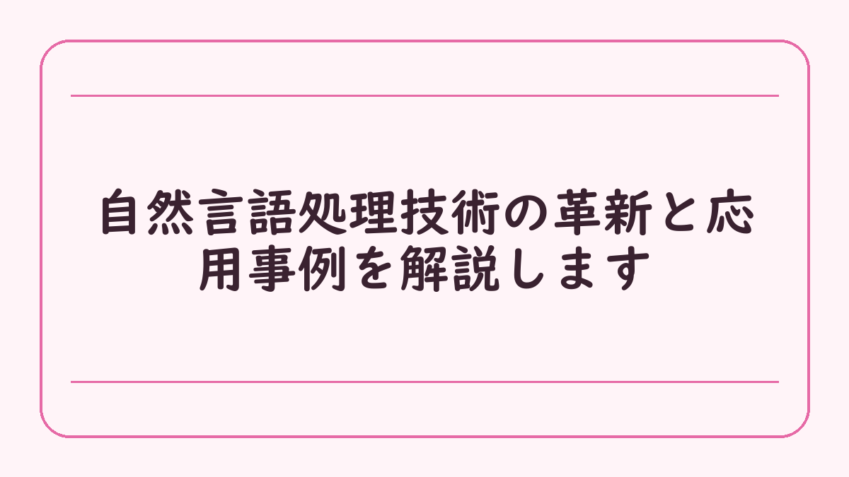自然言語処理技術の革新と応用事例を解説します