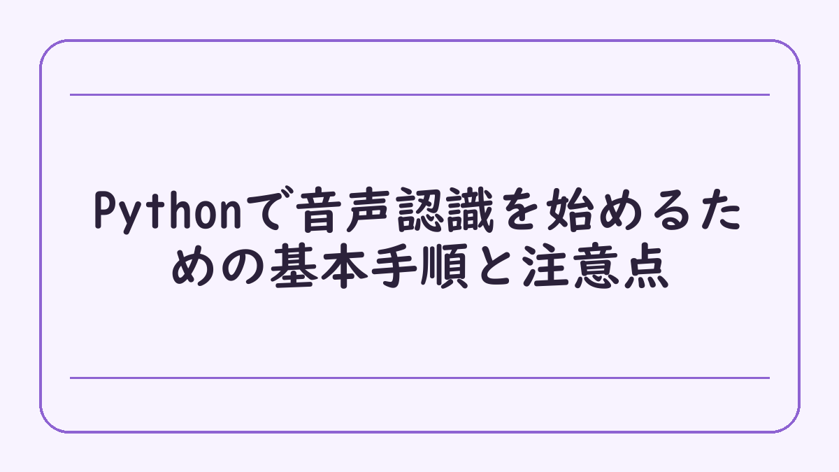 Pythonで音声認識を始めるための基本手順と注意点