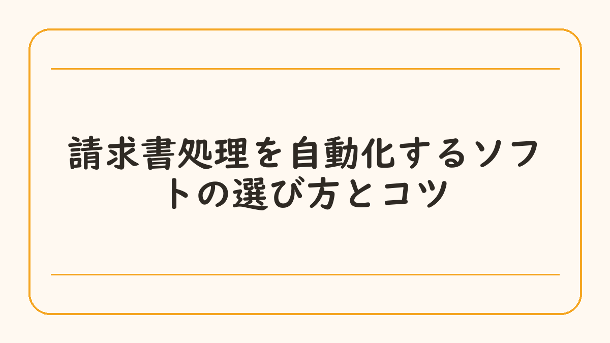 請求書処理を自動化するソフトの選び方とコツ