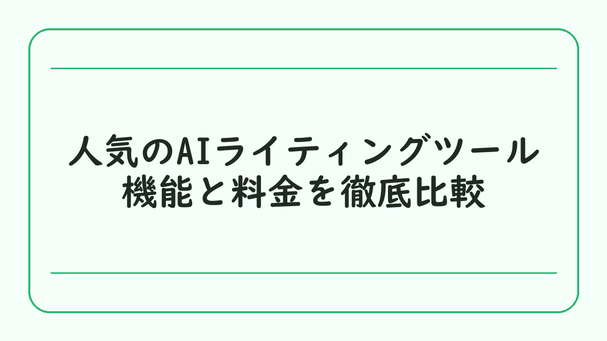 人気のAIライティングツール機能と料金を徹底比較