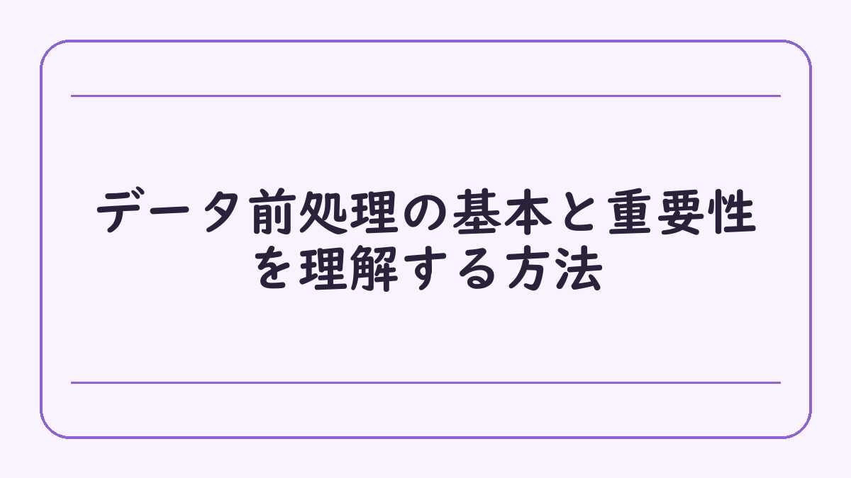 データ前処理の基本と重要性を理解する方法