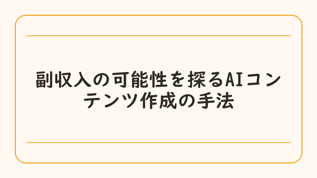 副収入の可能性を探るAIコンテンツ作成の手法