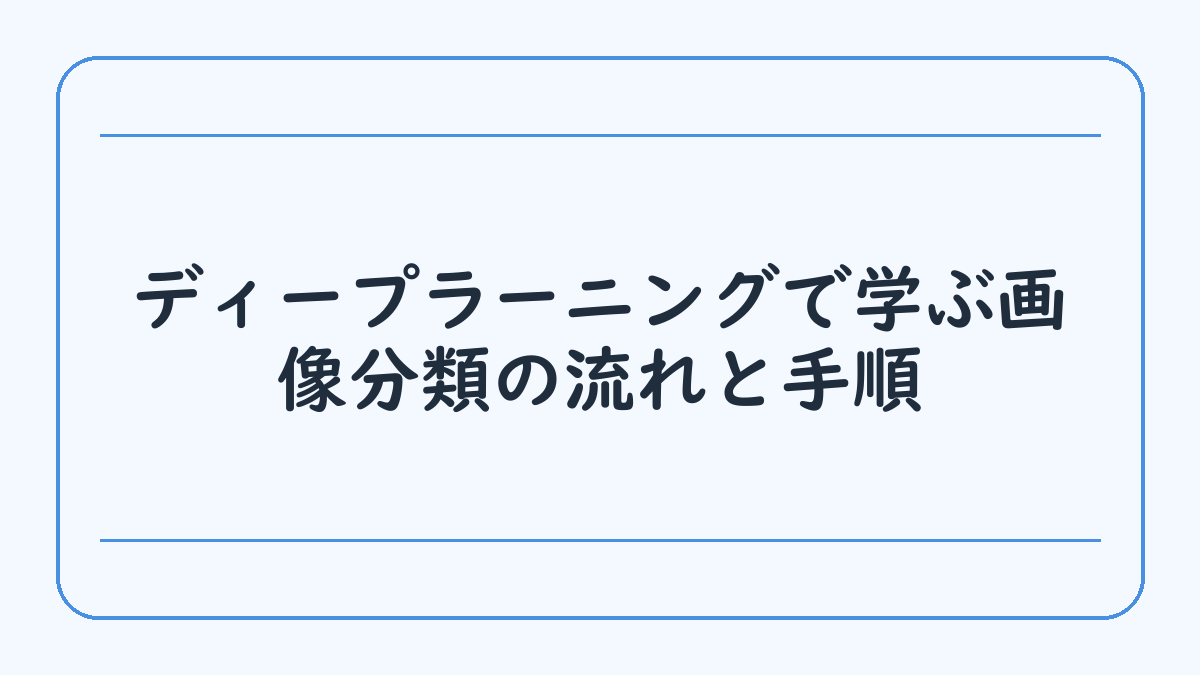 ディープラーニングで学ぶ画像分類の流れと手順