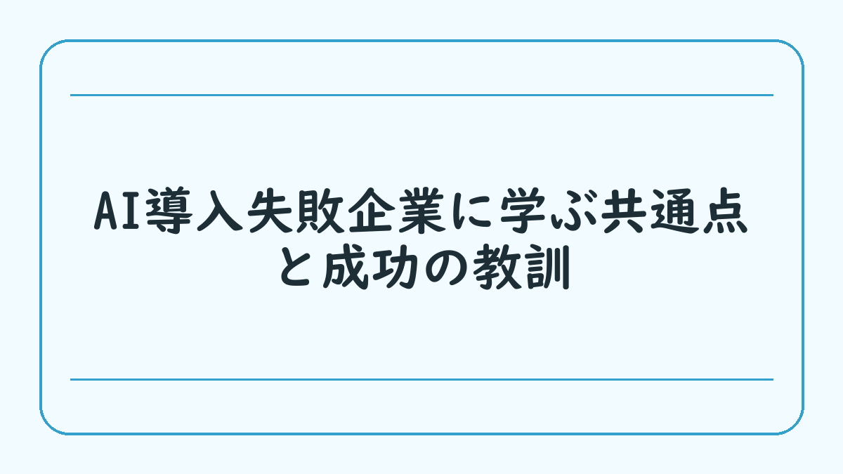 AI導入失敗企業に学ぶ共通点と成功の教訓