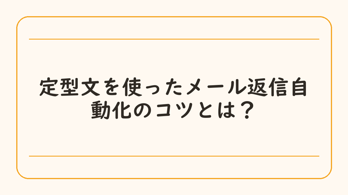 定型文を使ったメール返信自動化のコツとは？