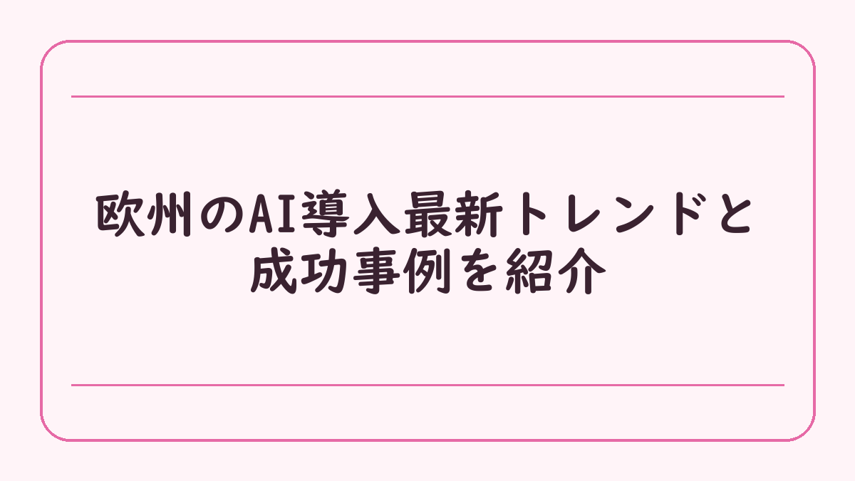 欧州のAI導入最新トレンドと成功事例を紹介