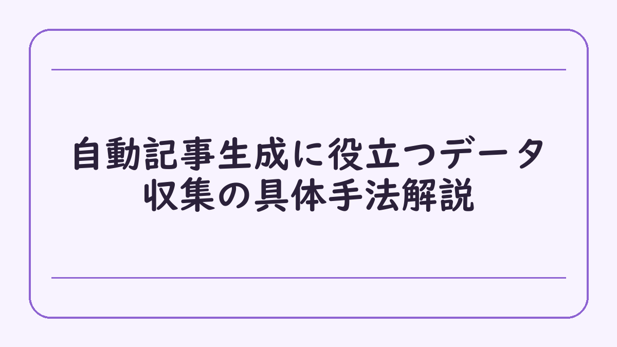 自動記事生成に役立つデータ収集の具体手法解説