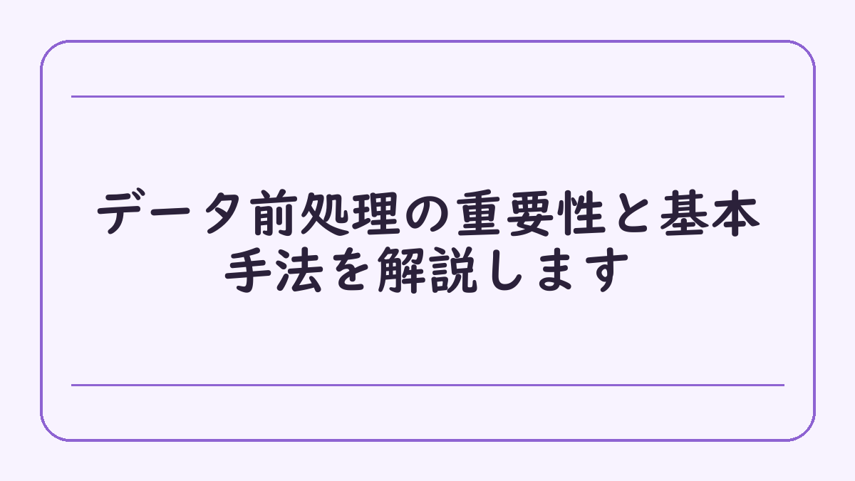 データ前処理の重要性と基本手法を解説します