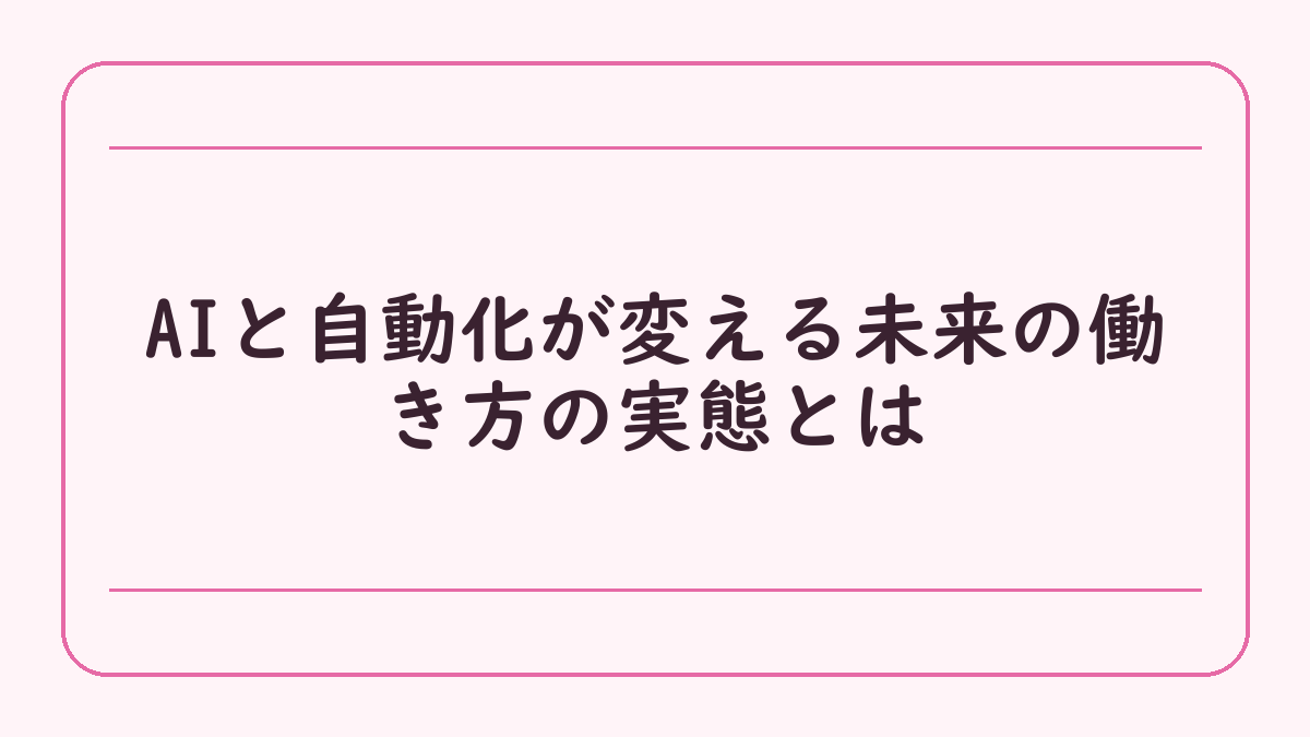 AIと自動化が変える未来の働き方の実態とは