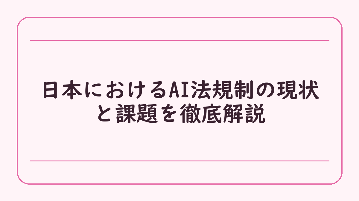 日本におけるAI法規制の現状と課題を徹底解説