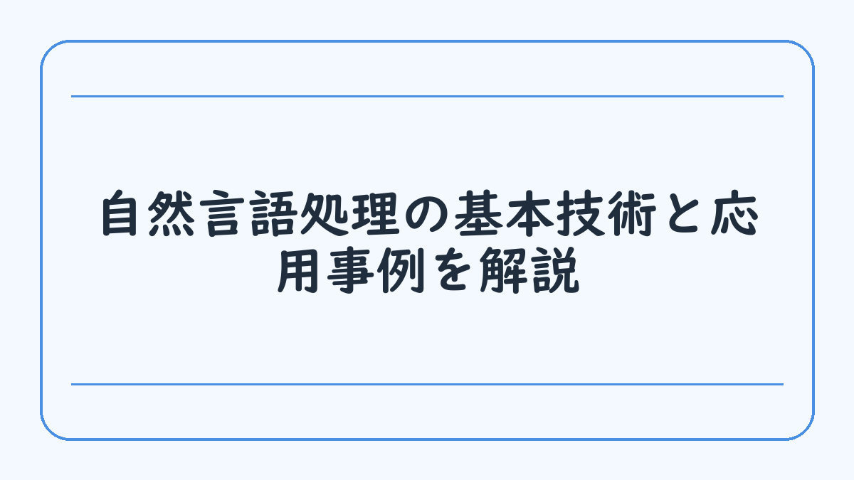 自然言語処理の基本技術と応用事例を解説