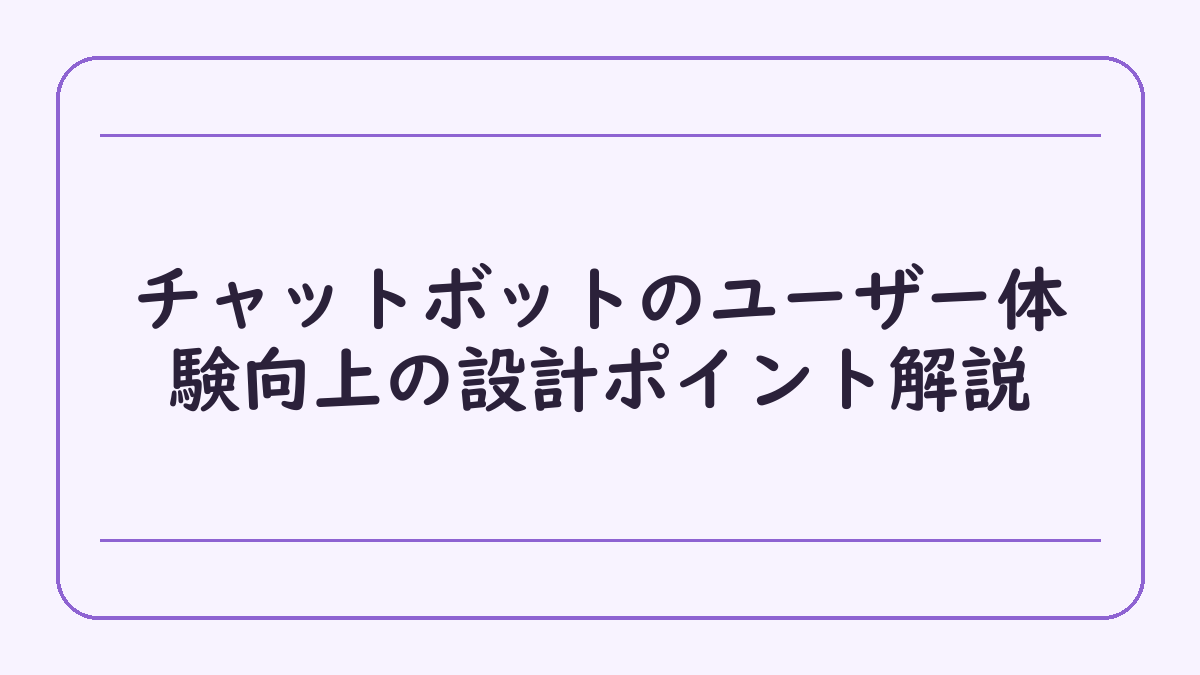 チャットボットのユーザー体験向上の設計ポイント解説