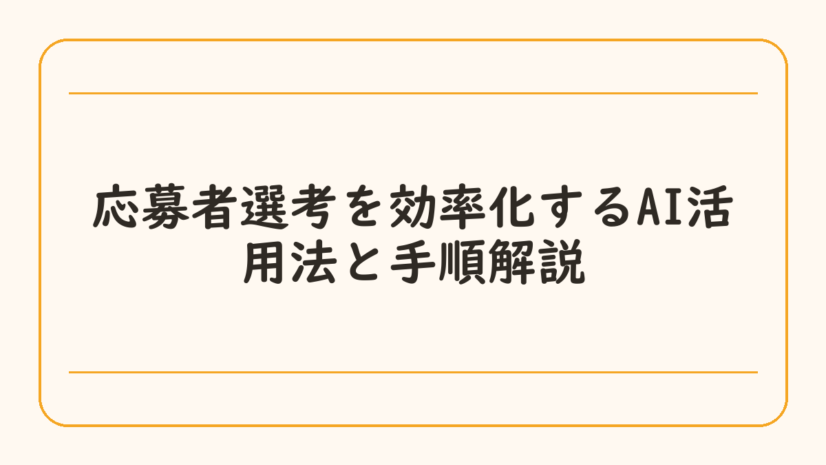 応募者選考を効率化するAI活用法と手順解説