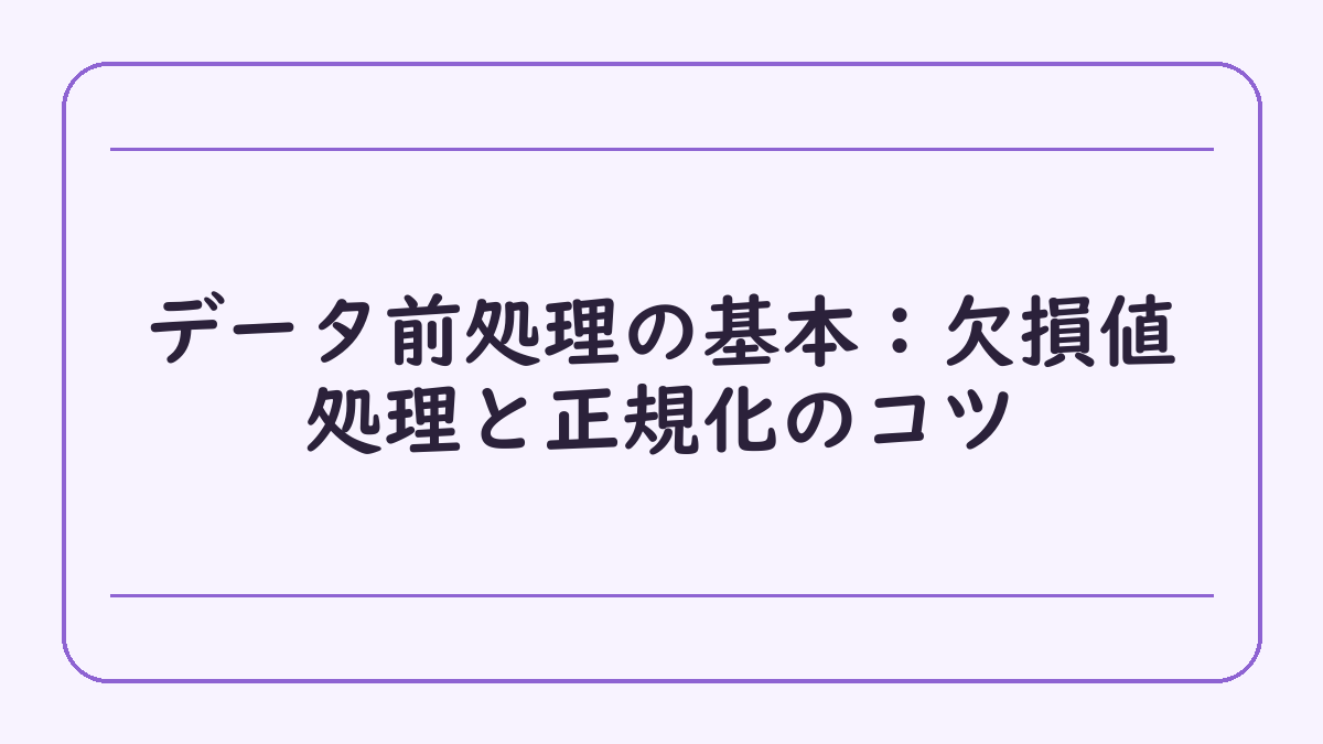 データ前処理の基本：欠損値処理と正規化のコツ