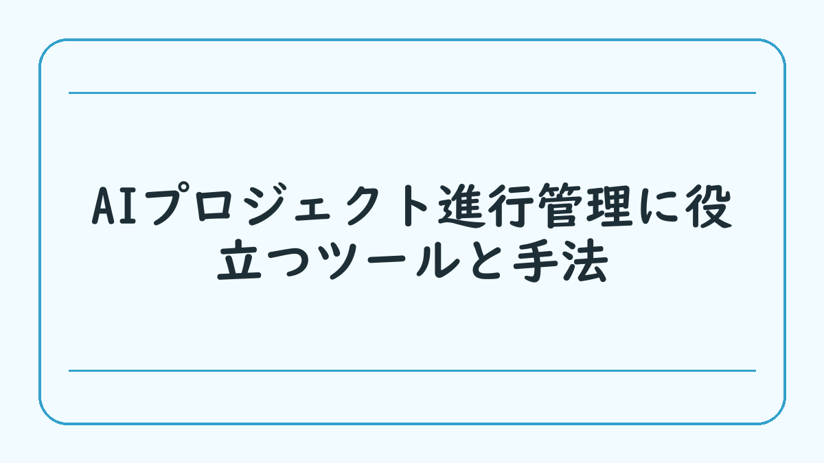 AIプロジェクト進行管理に役立つツールと手法