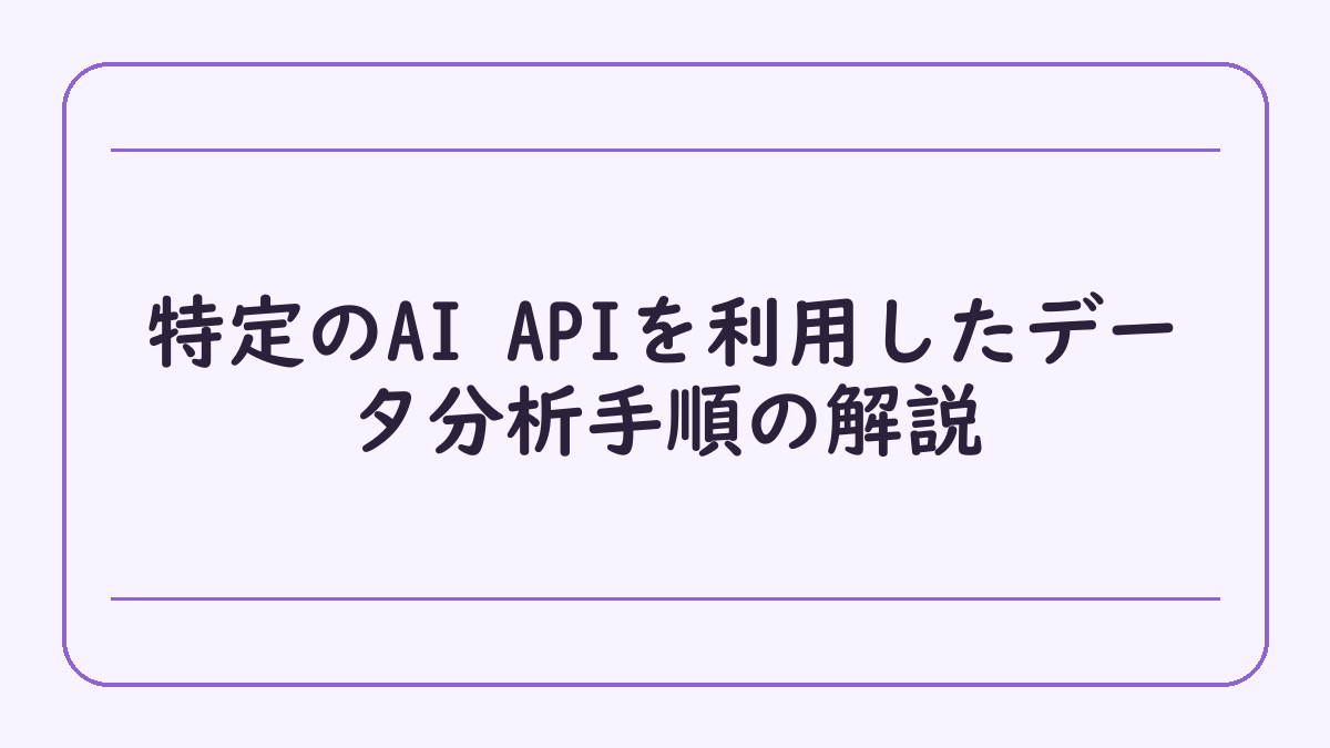 特定のAI APIを利用したデータ分析手順の解説