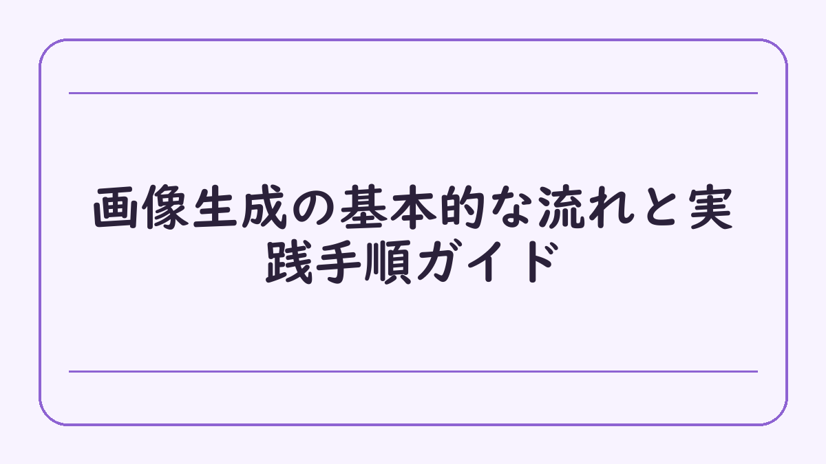 画像生成の基本的な流れと実践手順ガイド