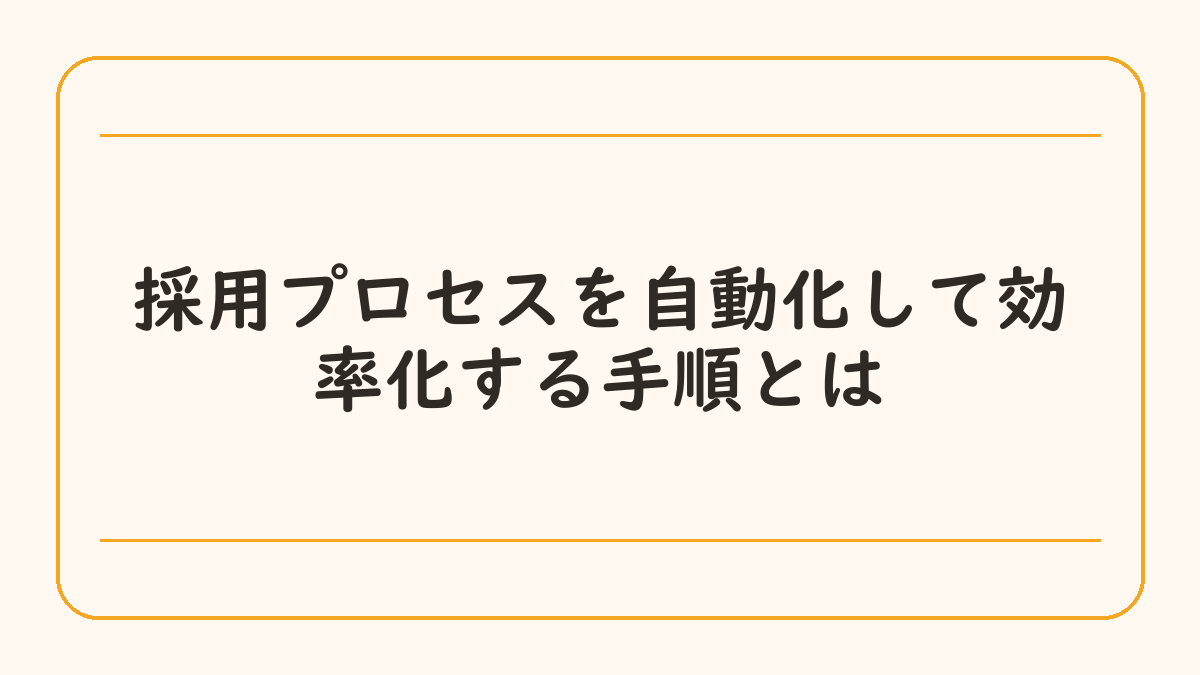 採用プロセスを自動化して効率化する手順とは