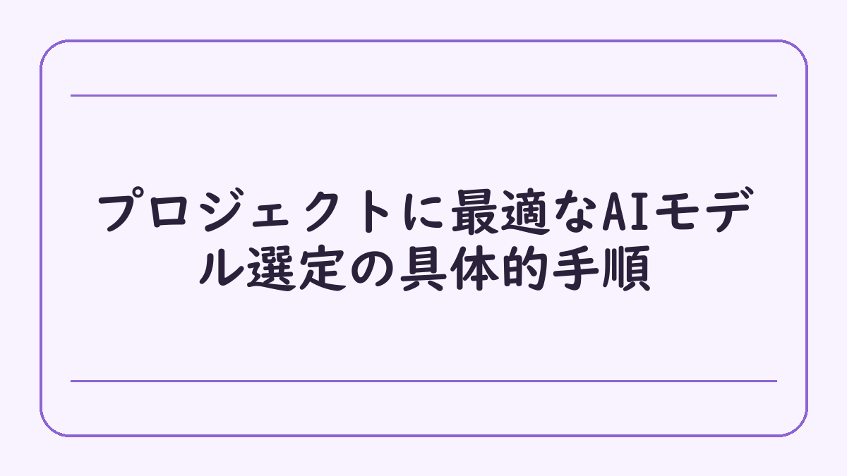 プロジェクトに最適なAIモデル選定の具体的手順
