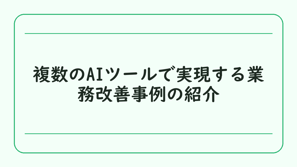 複数のAIツールで実現する業務改善事例の紹介