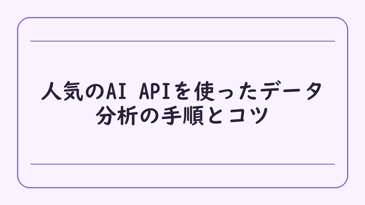 人気のAI APIを使ったデータ分析の手順とコツ
