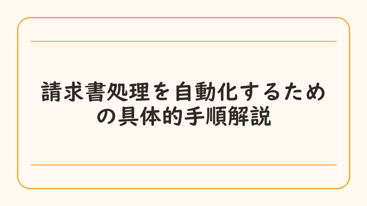 請求書処理を自動化するための具体的手順解説