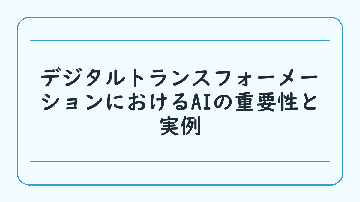 デジタルトランスフォーメーションにおけるAIの重要性と実例