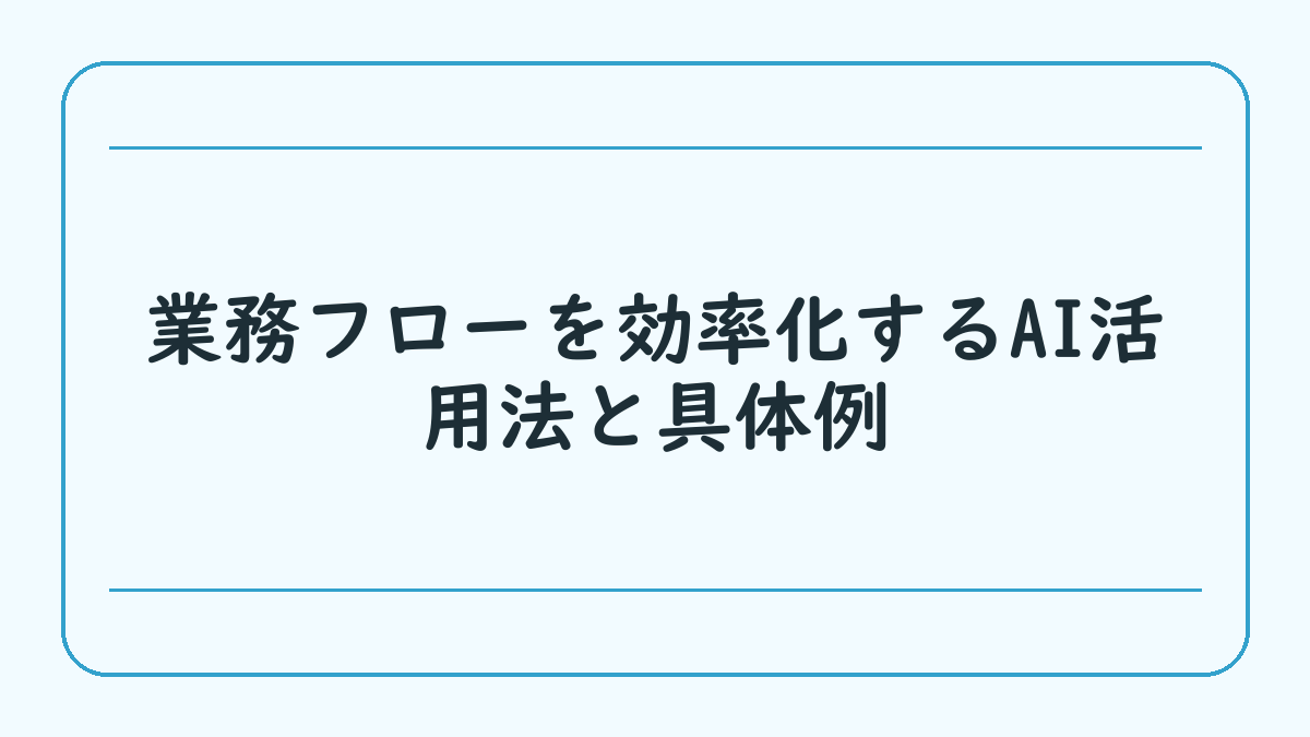 業務フローを効率化するAI活用法と具体例