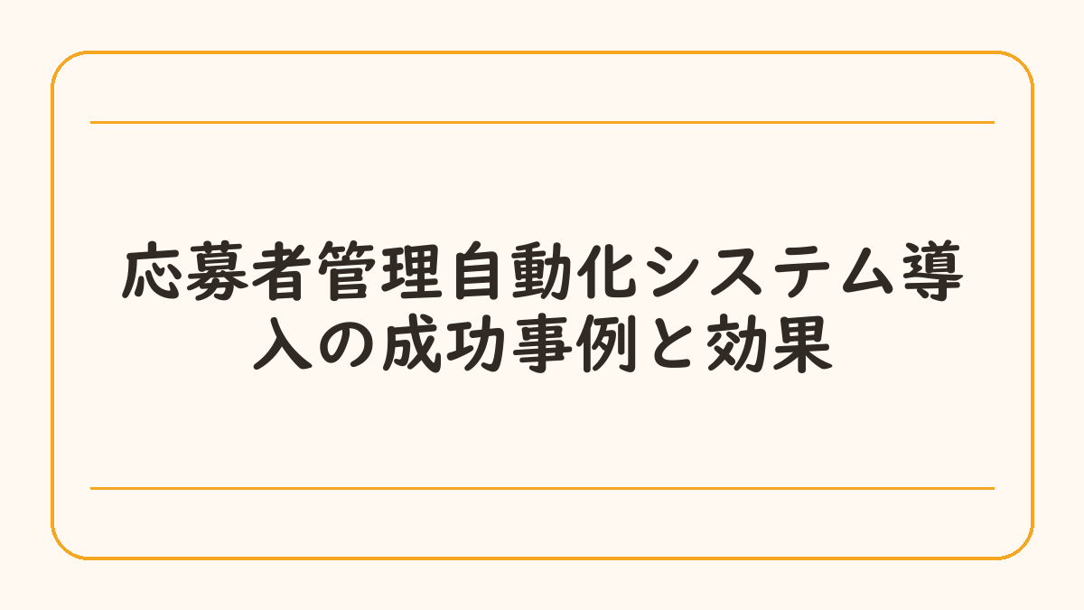 応募者管理自動化システム導入の成功事例と効果