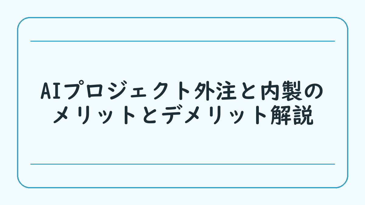 AIプロジェクト外注と内製のメリットとデメリット解説