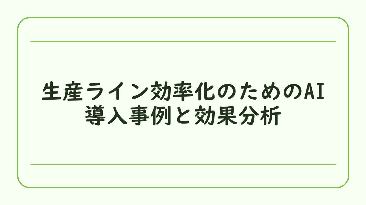 生産ライン効率化のためのAI導入事例と効果分析