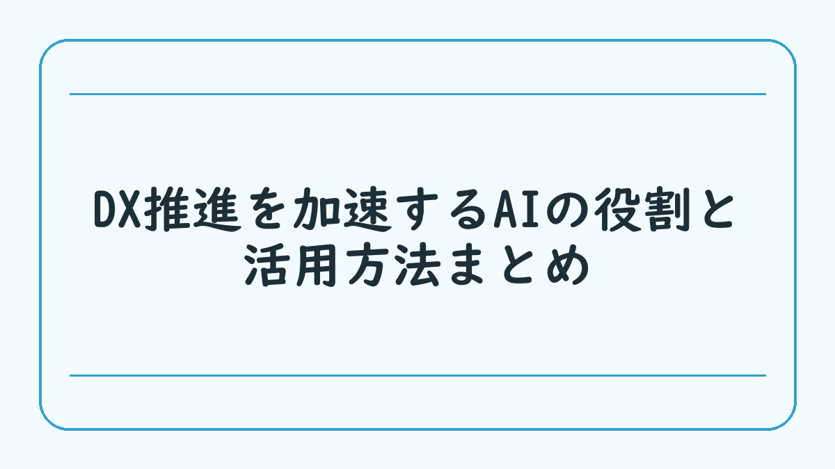 DX推進を加速するAIの役割と活用方法まとめ