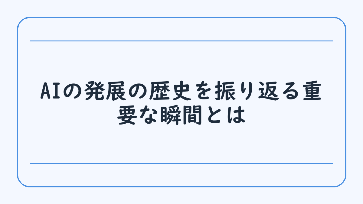 AIの発展の歴史を振り返る重要な瞬間とは