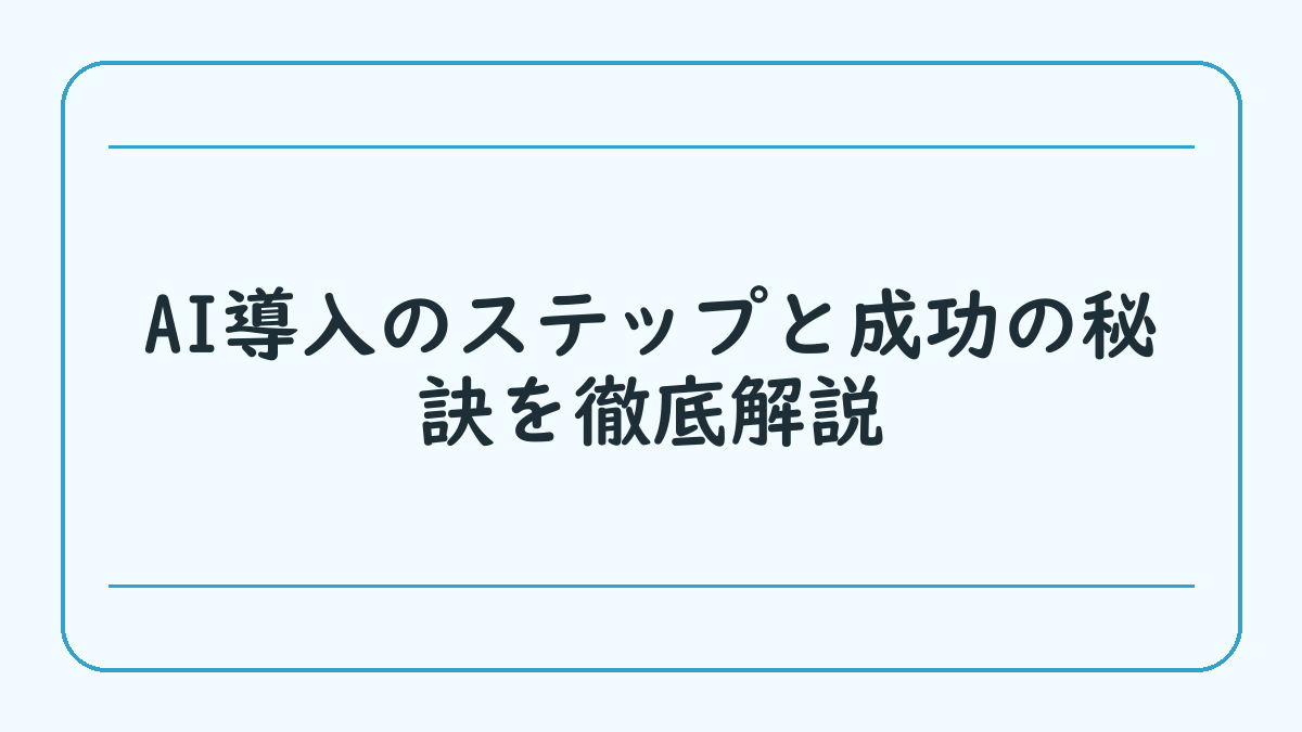 AI導入のステップと成功の秘訣を徹底解説