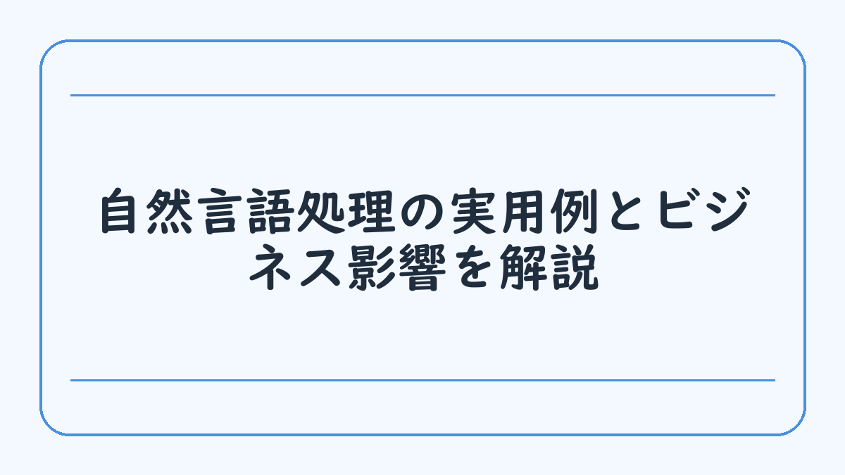自然言語処理の実用例とビジネス影響を解説