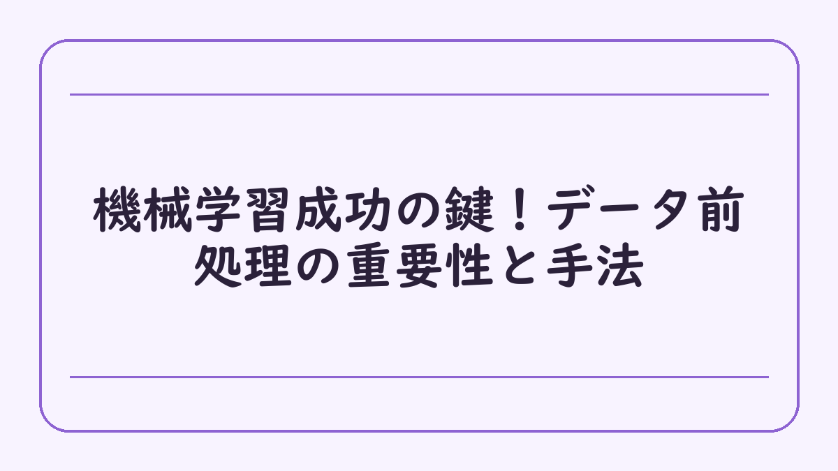 機械学習成功の鍵！データ前処理の重要性と手法