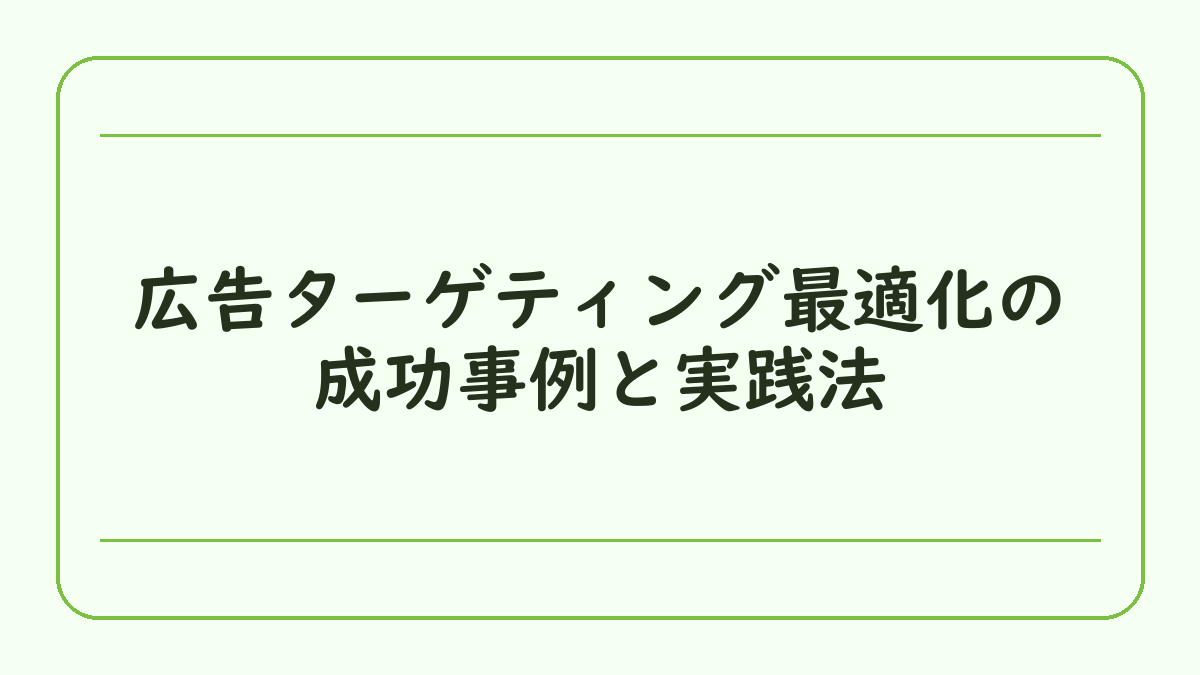 広告ターゲティング最適化の成功事例と実践法