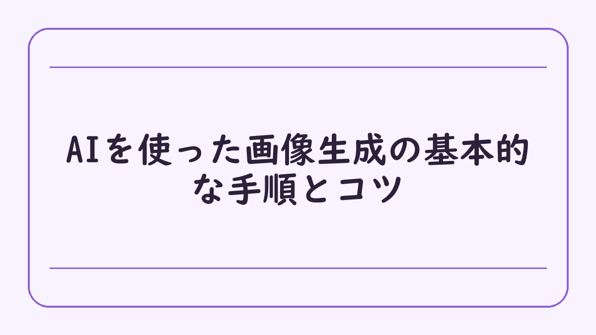AIを使った画像生成の基本的な手順とコツ