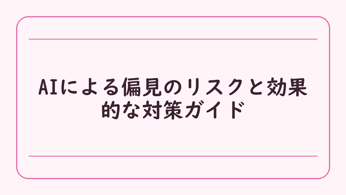 AIによる偏見のリスクと効果的な対策ガイド
