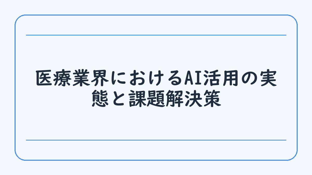 医療業界におけるAI活用の実態と課題解決策