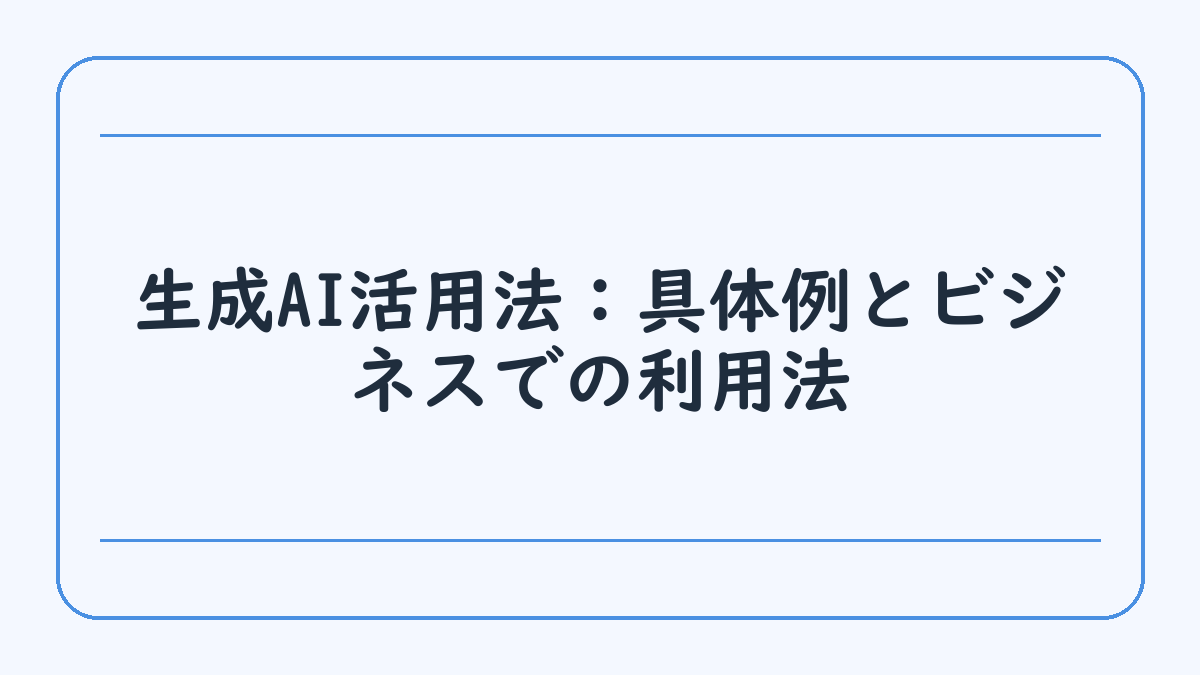 生成AI活用法：具体例とビジネスでの利用法