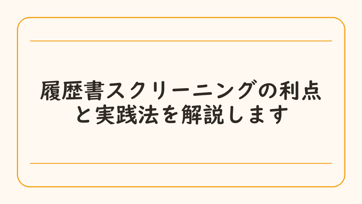 履歴書スクリーニングの利点と実践法を解説します