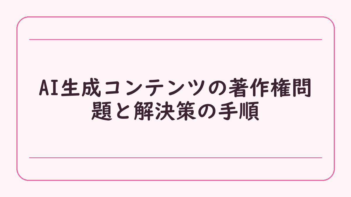 AI生成コンテンツの著作権問題と解決策の手順