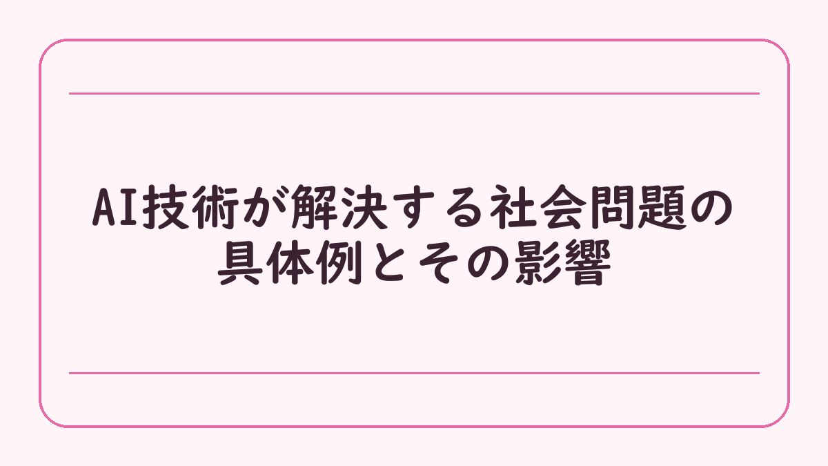 AI技術が解決する社会問題の具体例とその影響