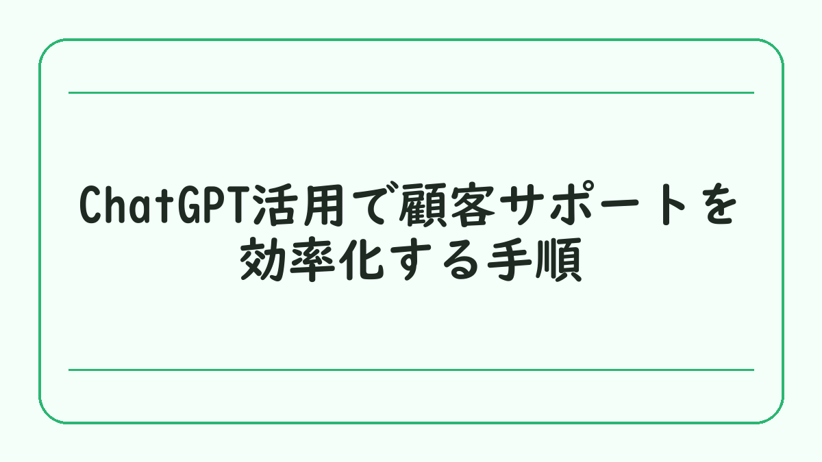 ChatGPT活用で顧客サポートを効率化する手順