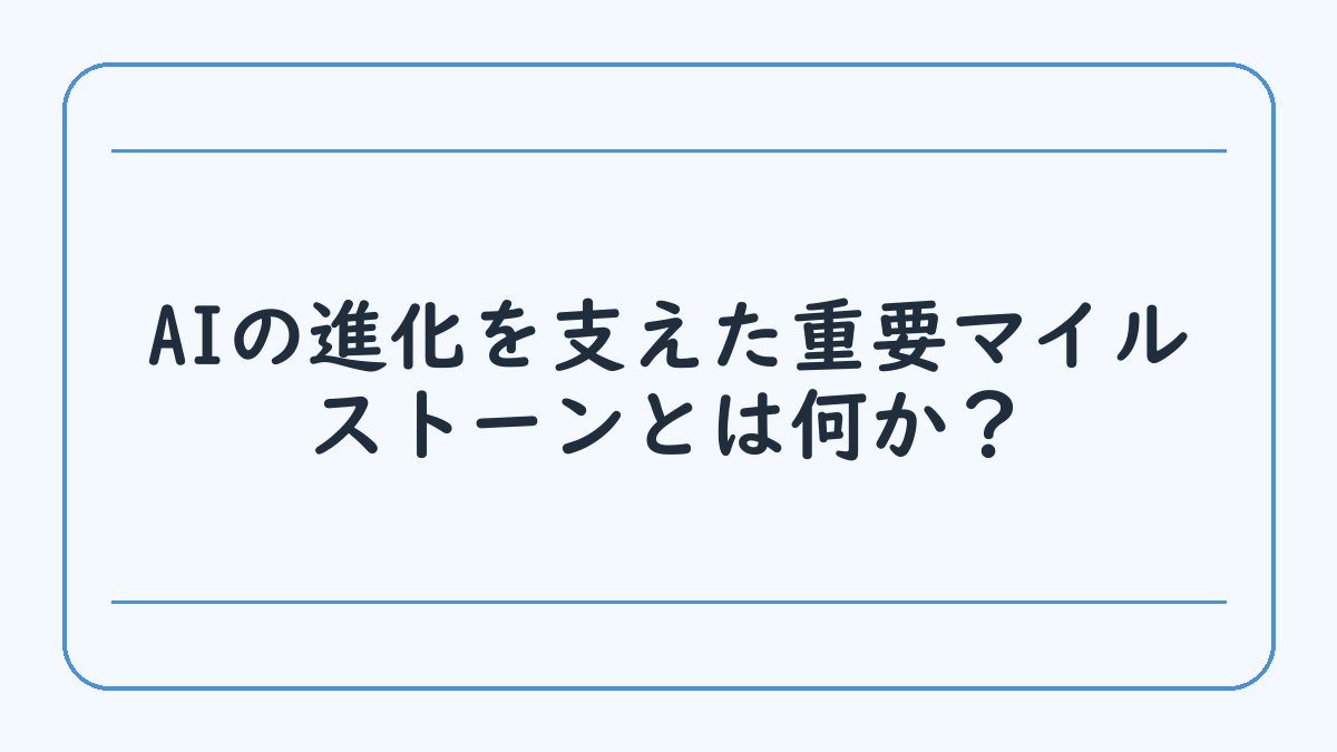 AIの進化を支えた重要マイルストーンとは何か？